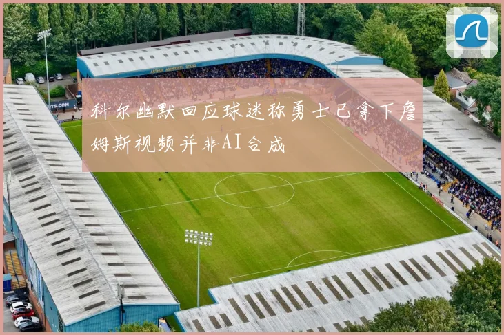 科尔幽默回应球迷称勇士已拿下詹姆斯视频并非AI合成